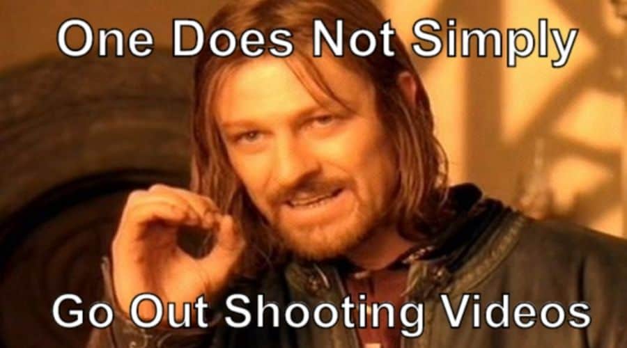 One does not simply go out shooting videos
